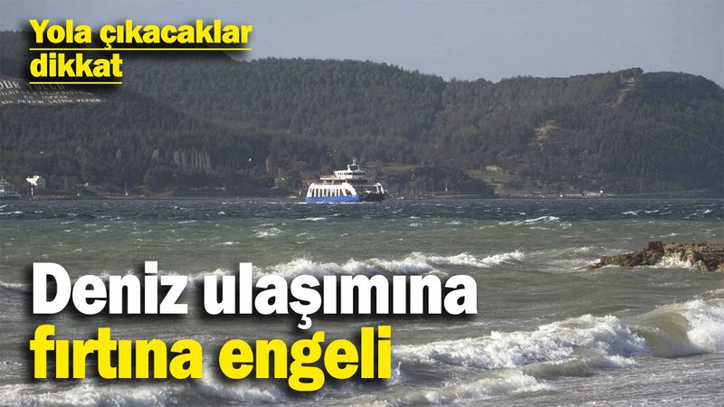 Deniz ulaşımına fırtına engeli  Yola çıkacaklar dikkat