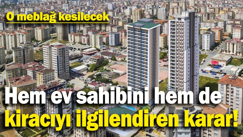 Hem ev sahibini hem de kiracıyı ilgilendiren karar: O meblağ kesilecek