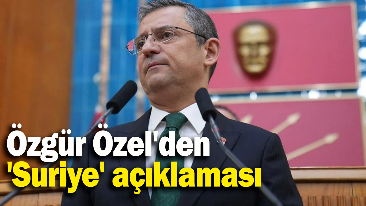 Özgür Özel'den  'Suriye' açıklaması