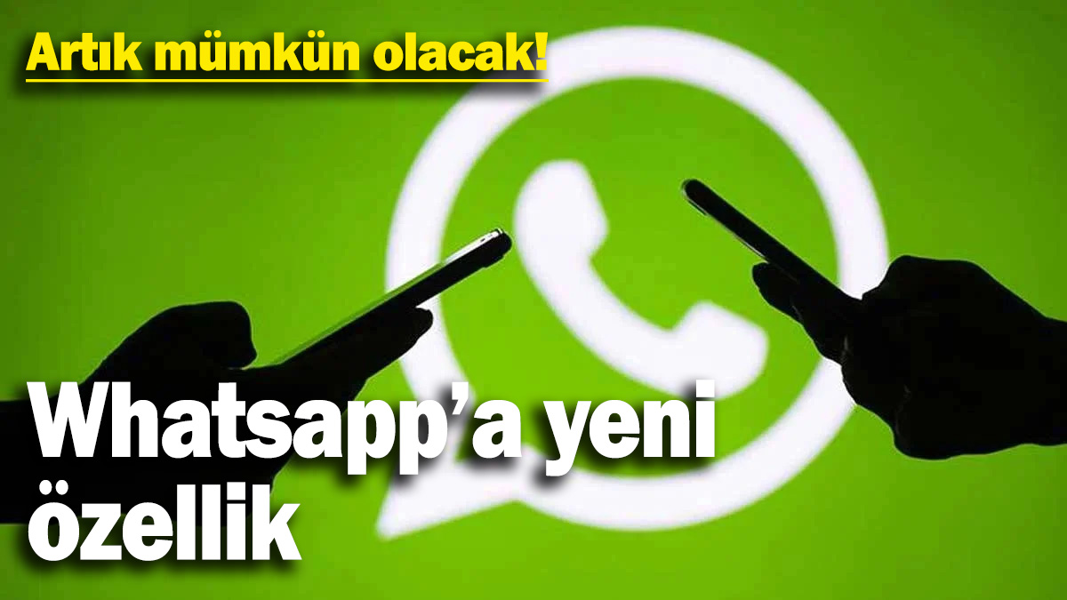 WhatsApp'a yeni özellik geliyor