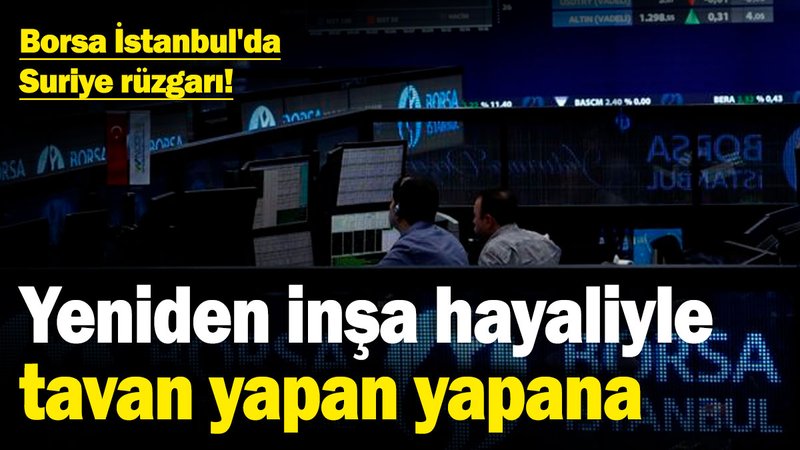 Borsa İstanbul'da Suriye rüzgarı! Yeniden inşa hayaliyle tavan yapan yapana