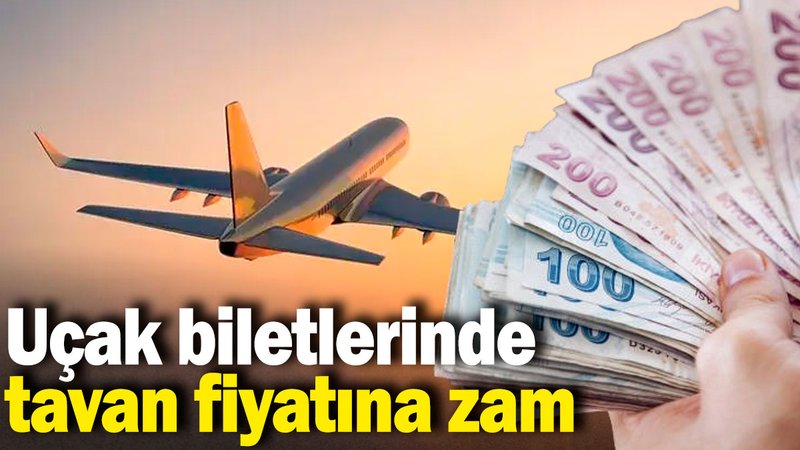 Uçak biletlerinde tavan fiyatına zam geldi