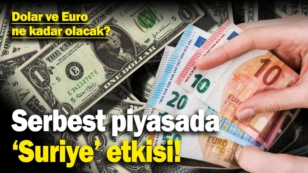 Serbest piyasada ‘Suriye’ etkisi! Dolar ve Euro ne kadar olacak?