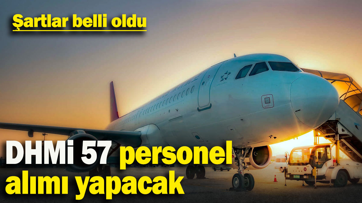 DHMİ 57 personel alımı yapacak: Şartlar belli oldu