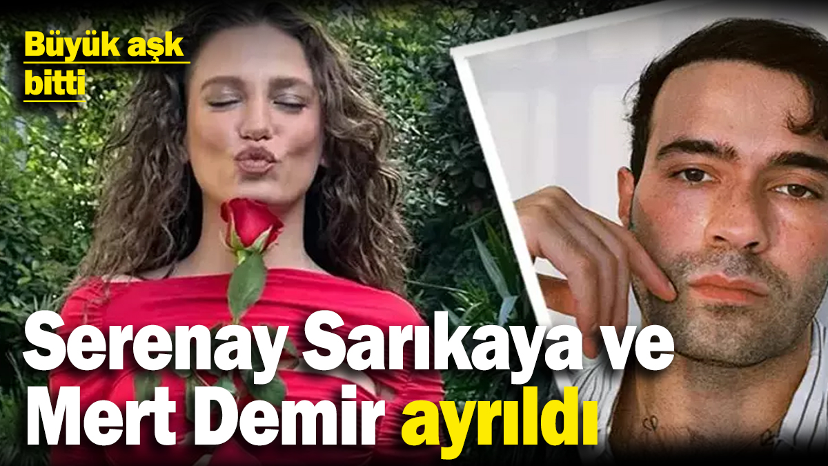 Serenay Sarıkaya ile şarkıcı Mert Demir’in ilişkisi sona erdi