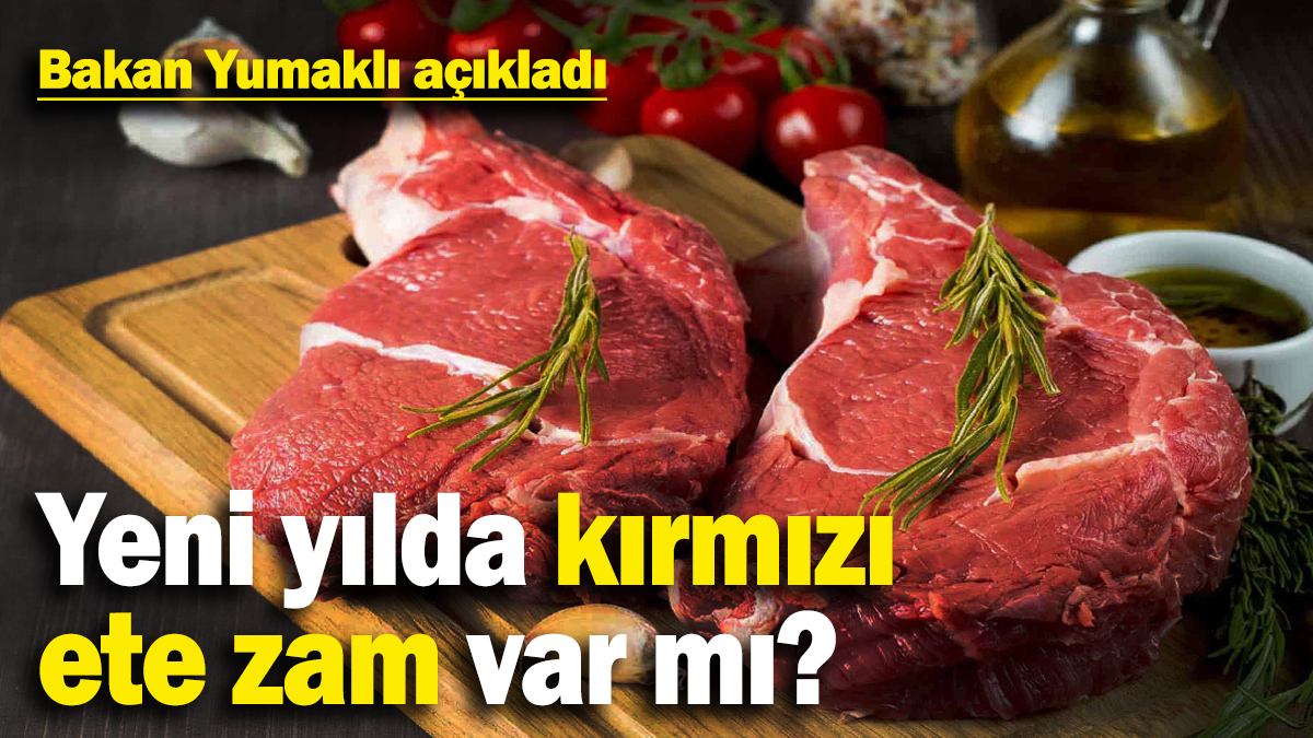 Yeni yılda kırmızı ete zam var mı? Bakan Yumaklı açıkladı