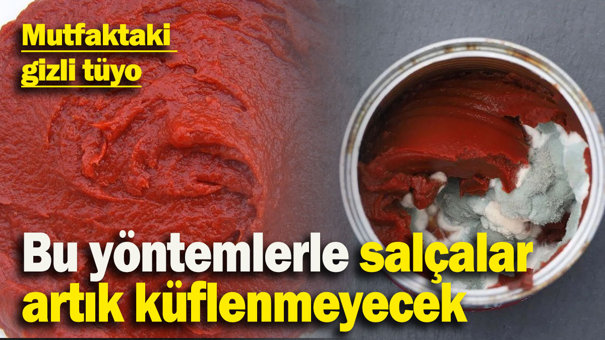 Bu yöntemlerle salçalar artık küflenmeyecek: Mutfaktaki gizli tüyo