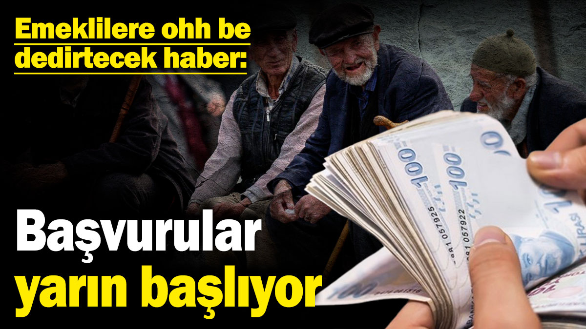 Emeklilere ohh be dedirtecek haber: Başvurular yarın başlıyor