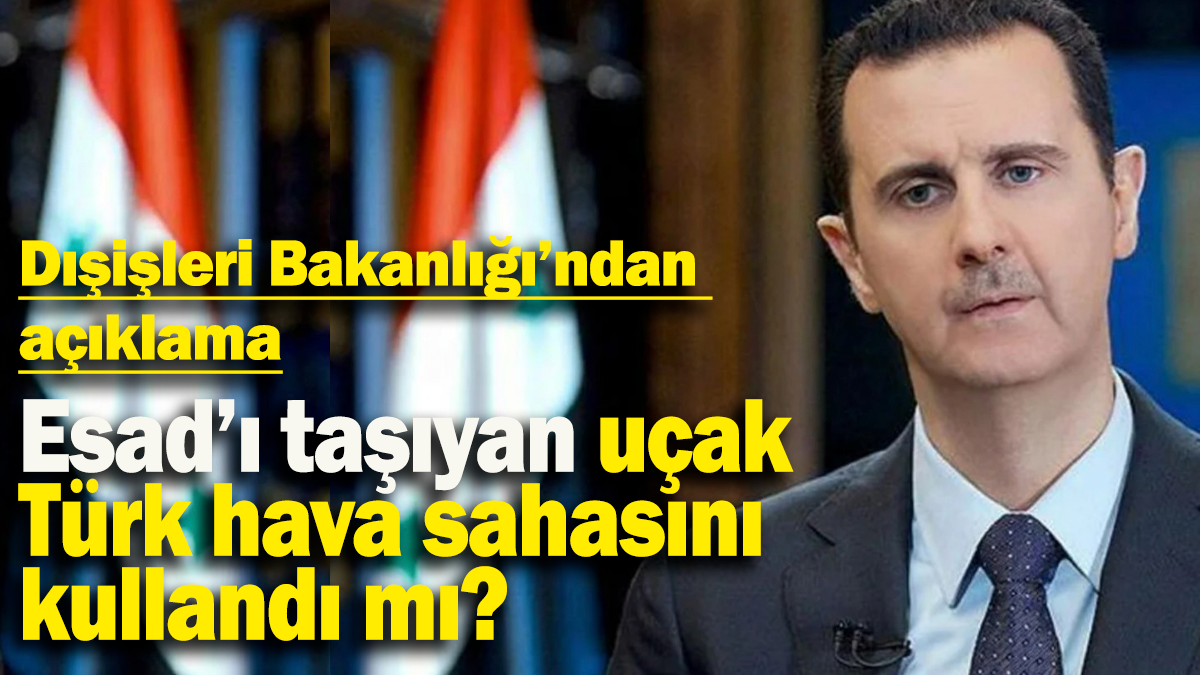 Dışişleri Bakanlığı açıkladı: Esad’ı taşıyan uçak  Türk hava sahasını kullandı mı?