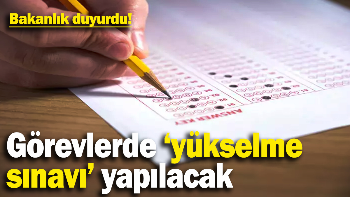 Bakanlık duyurdu! Görevlerde yükselme sınavı düzenlenecek