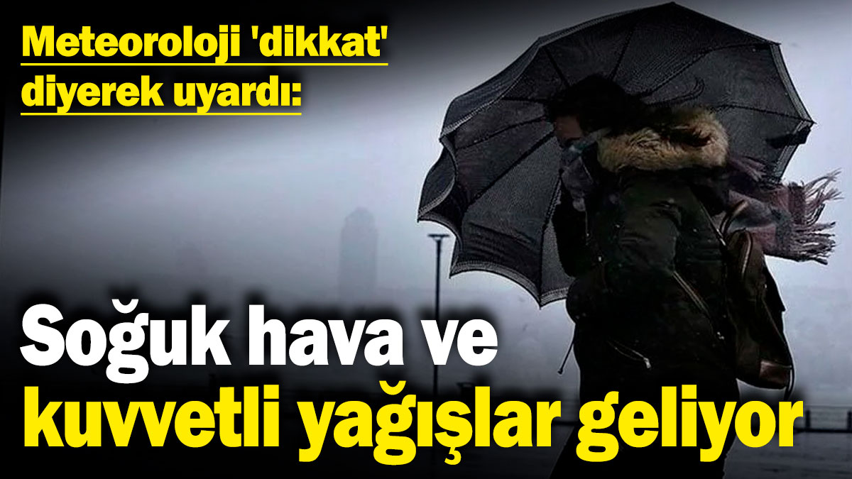 Meteoroloji 'dikkat' diyerek uyardı: Soğuk hava ve kuvvetli yağışlar geliyor