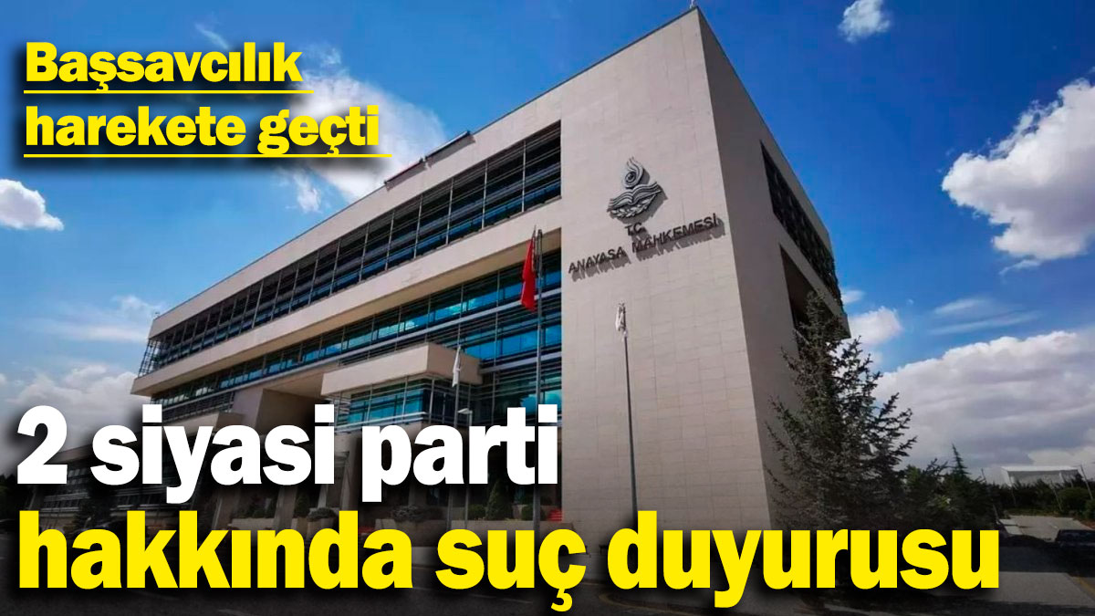 2 siyasi parti hakkında suç duyurusu: Başsavcılık harekete geçti