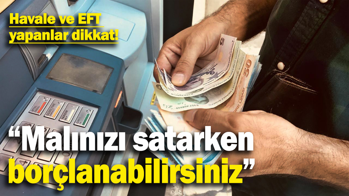 Havale ve EFT yapanlar dikkat! Malınızı satarken borçlanabilirsiniz