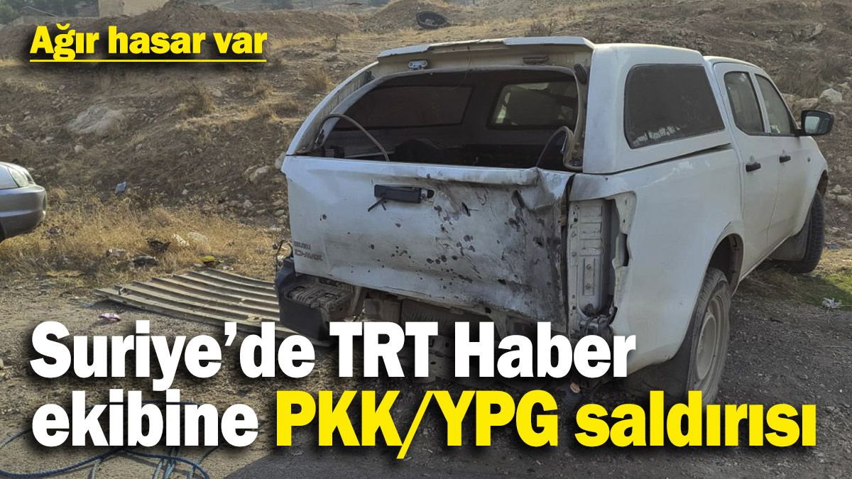 Suriye’de TRT Haber ekibine PKK/YPG saldırısı! Araçta ağır hasar var