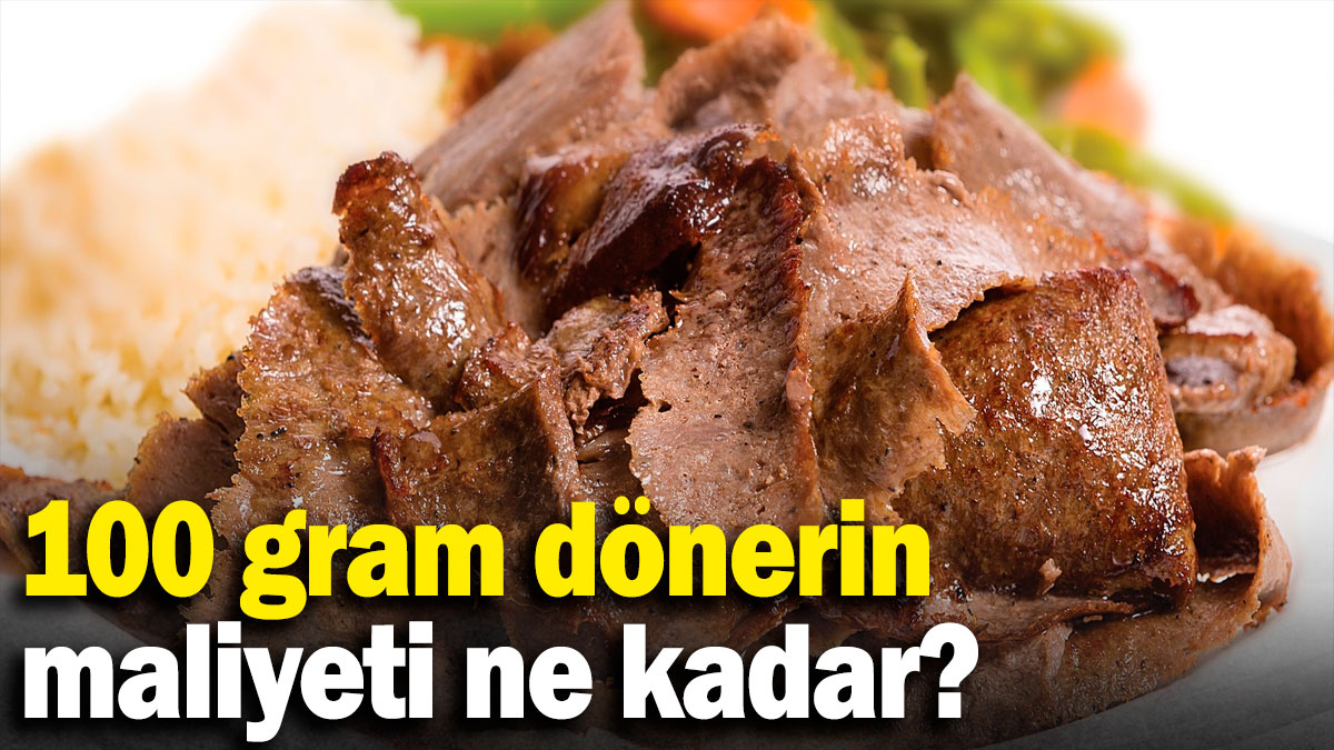 100 gram dönerin maliyeti ne kadar?