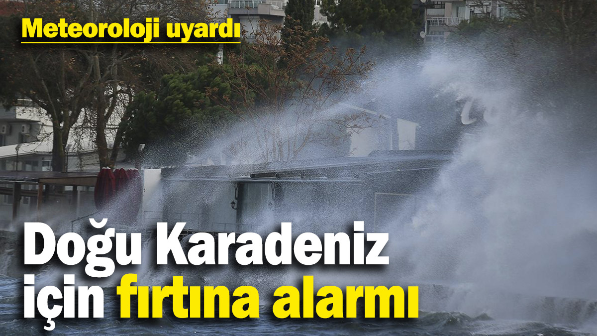 Meteoroloji uyardı: Doğu Karadeniz için fırtına alarmı!