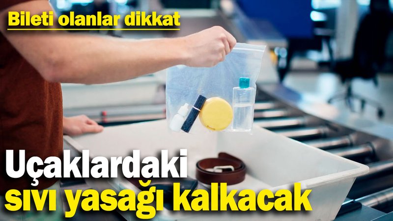 Uçaklardaki sıvı yasağı kalkacak! Bileti olanlar dikkat
