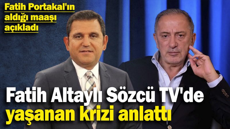 Fatih Altaylı Sözcü TV'de yaşanan krizi anlattı! Fatih Portakal'ın aldığı maaşı açıkladı