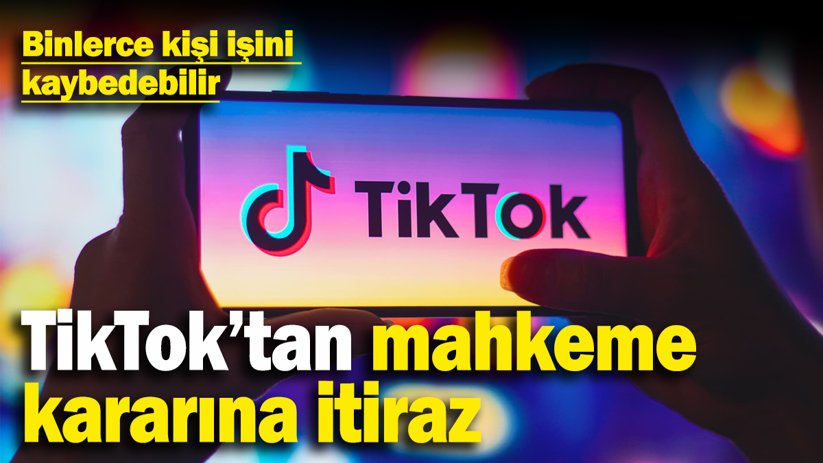 TikTok'tan mahkeme kararına itiraz: Fenomenleri işi tehlikede