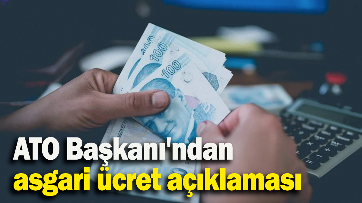 ATO Başkanı'ndan asgari ücret açıklaması