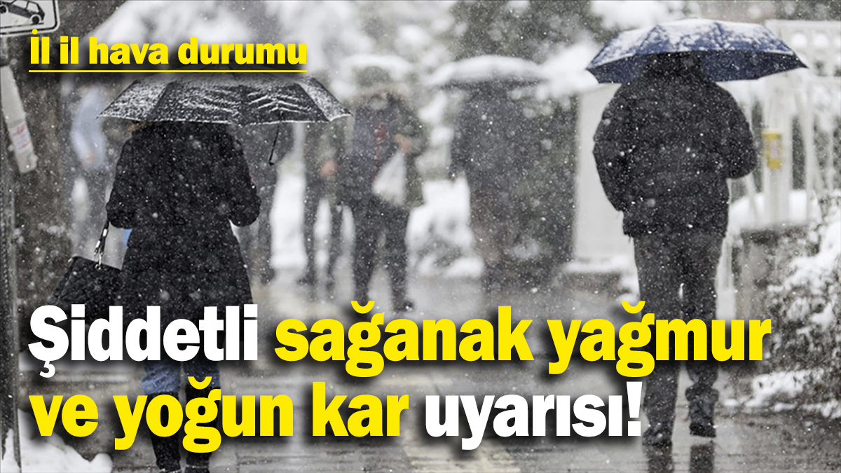 Şiddetli sağanak yağmur ve yoğun kar uyarısı! İl il hava durumu