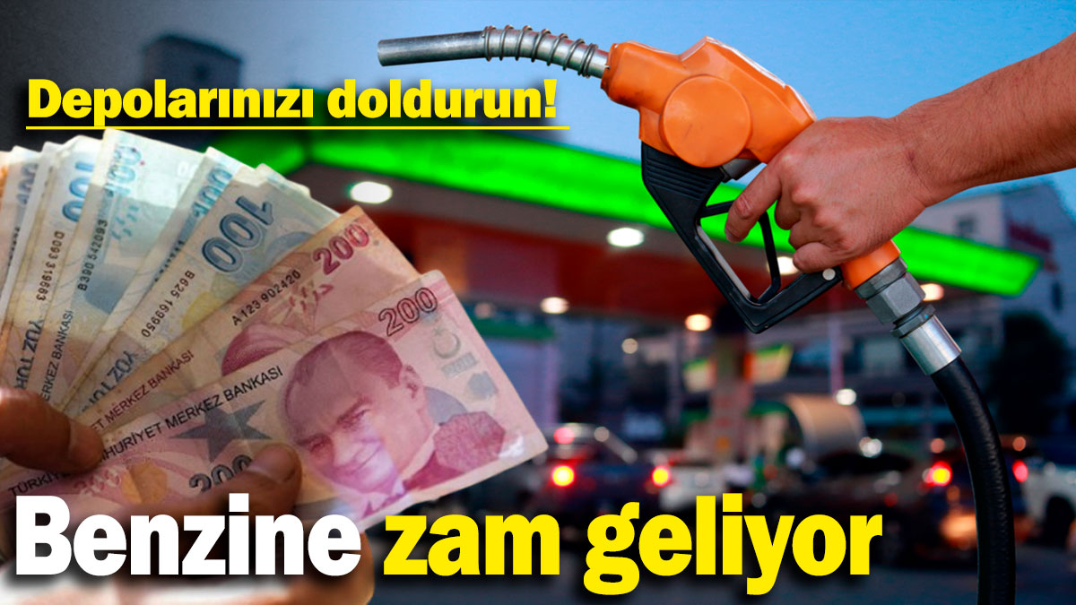 Benzine zam geliyor: Depoları doldurun!