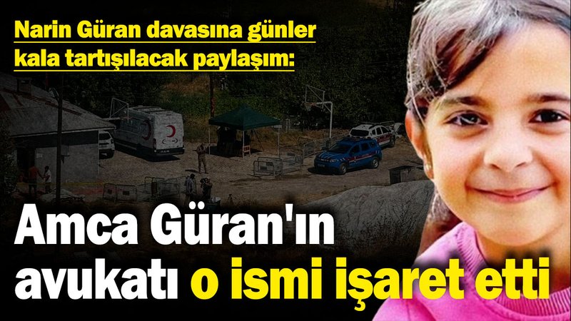 Narin Güran davasına günler kala tartışılacak paylaşım: Katil kim? Amca Güran'ın avukatı o ismi işaret etti