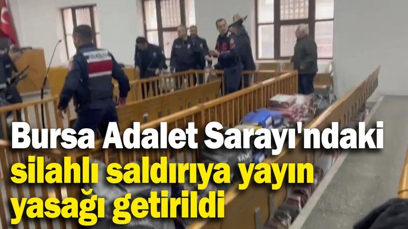 Son dakika... Bursa Adalet Sarayı'ndaki silahlı saldırıya yayın yasağı getirildi