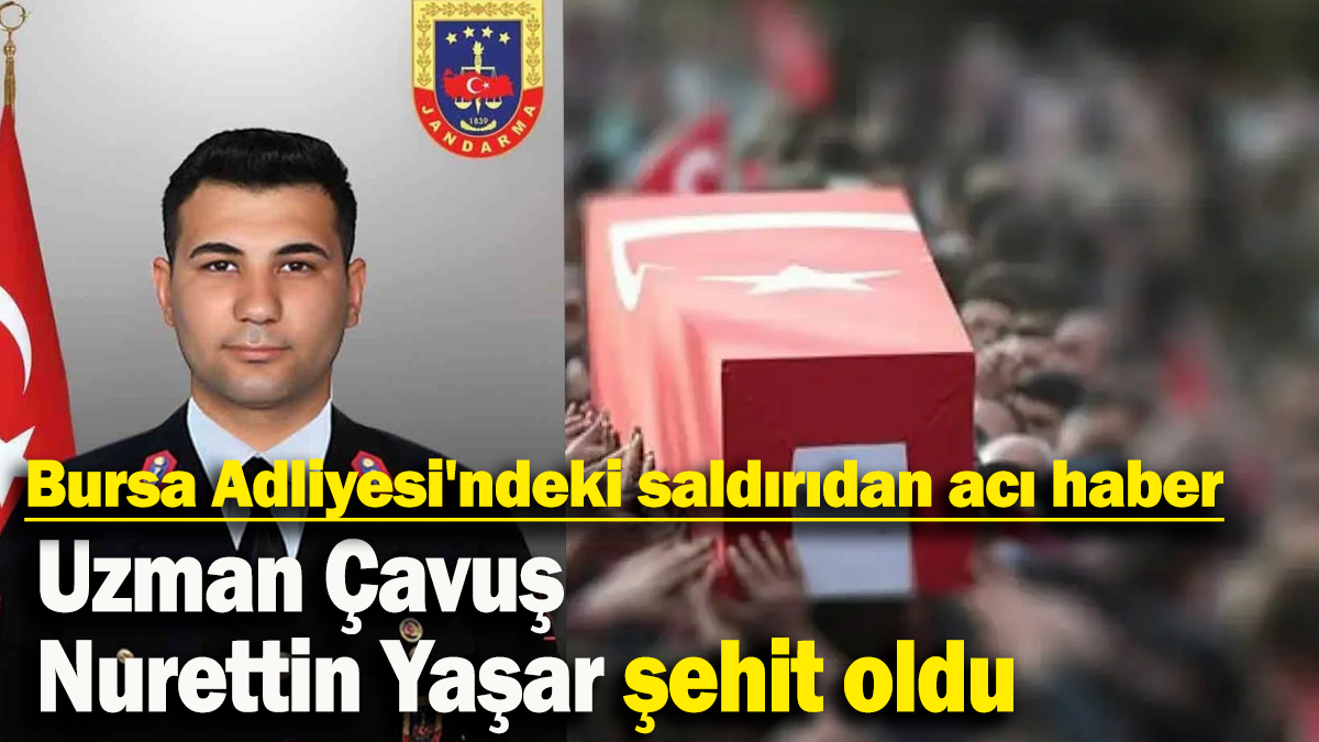 Bursa Adliyesi'ndeki Saldırıdan Acı Haber: Uzman Çavuş Nurettin Yaşar ...