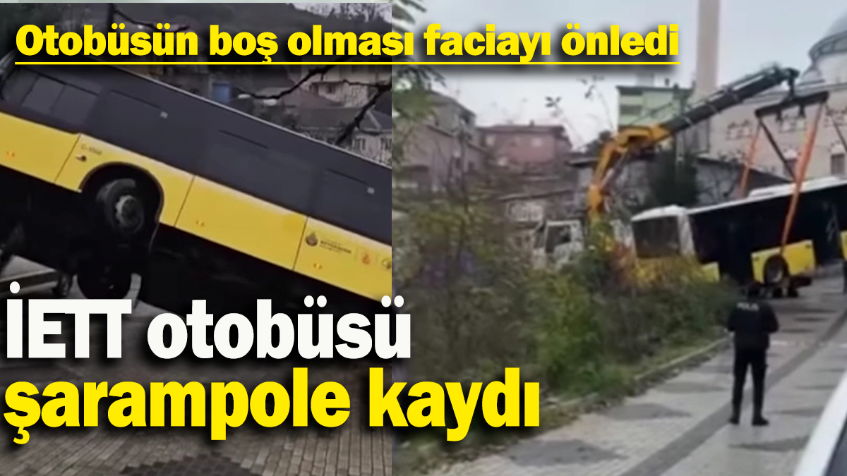 İETT otobüsü  şarampole kaydı: Otobüsün boş olması faciayı önledi