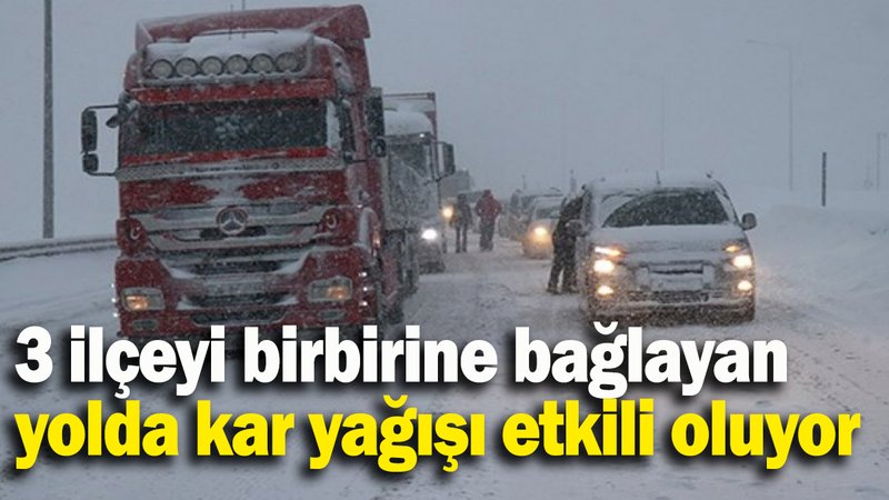 3 ilçeyi birbirine bağlayan yolda kar yağışı etkili oluyor