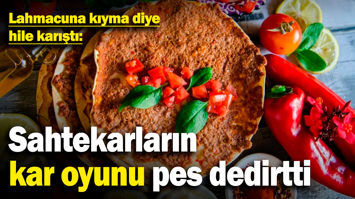 Lahmacuna kıyma diye hile karıştı: Sahtekarların kar oyunu pes dedirtti