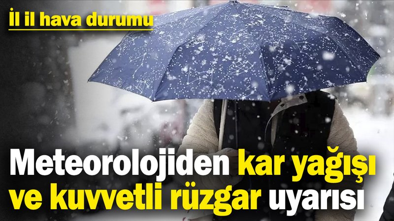 Meteoroloji'den kar yağışı ve kuvvetli rüzgar uyarısı! İl il hava durumu