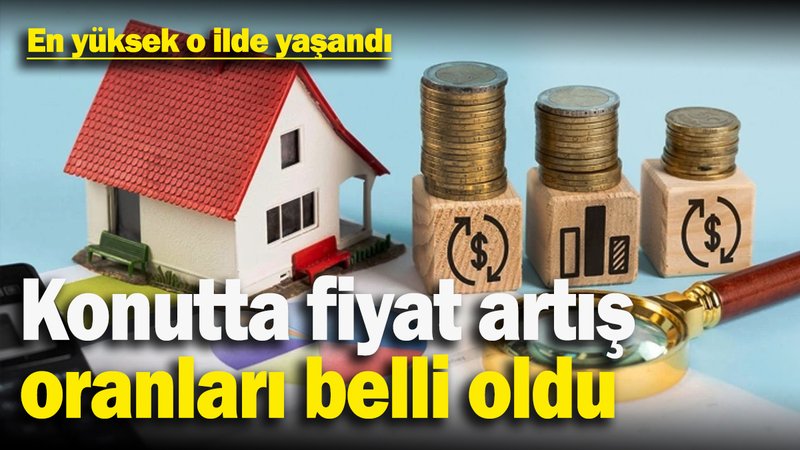Konut fiyatlarındaki artış oranları belli oldu