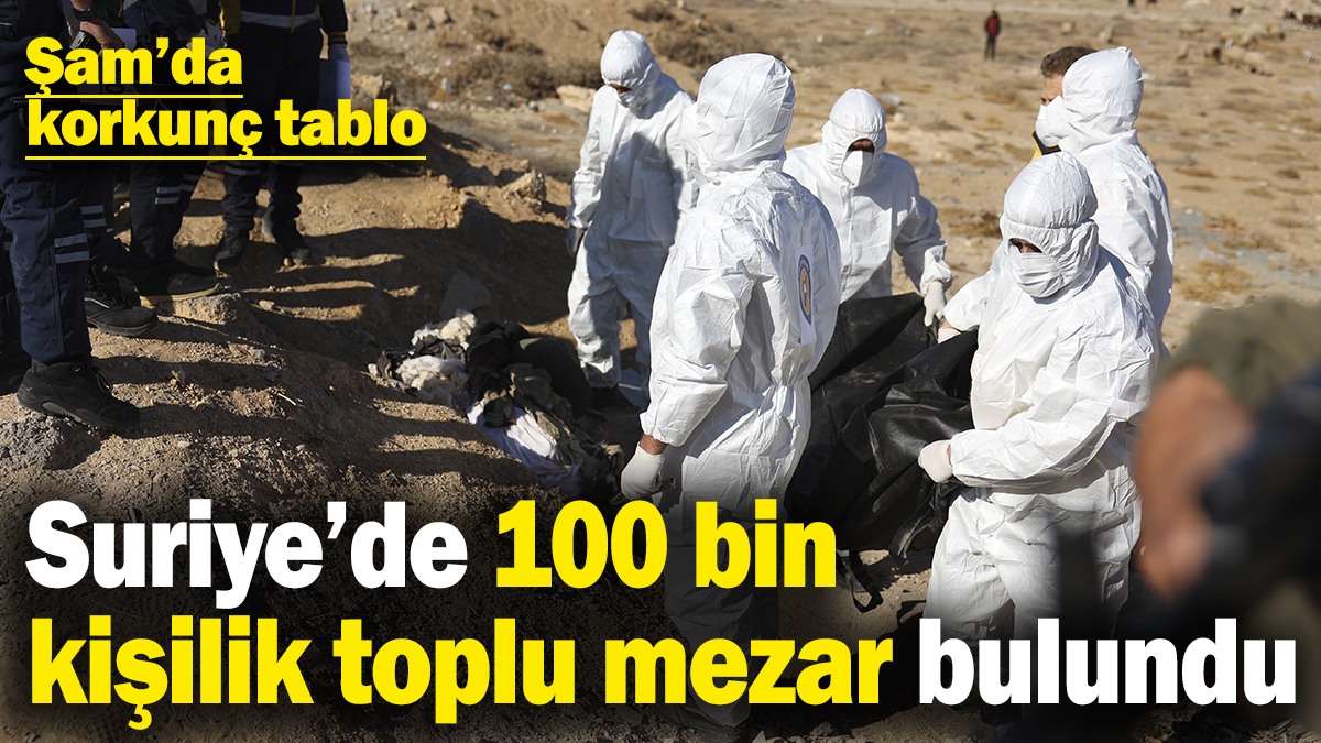 Şam’da korkunç tablo: Suriye’de 100 bin kişilik toplu mezar bulundu