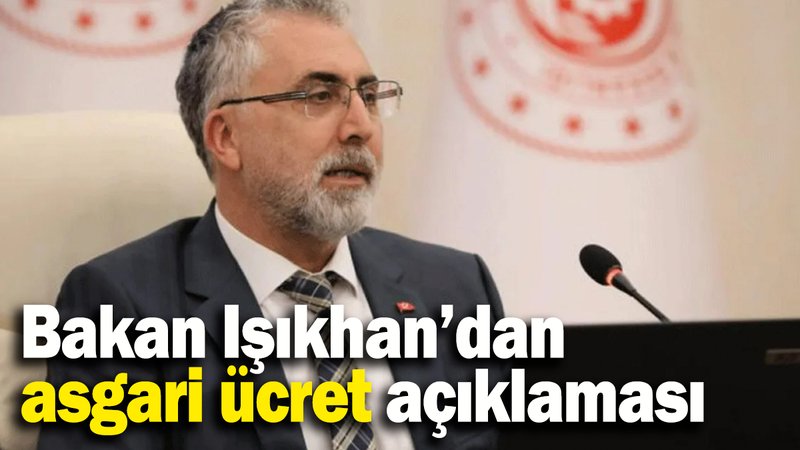 Çalışma ve Sosyal Güvenlik Bakanı  Vedat Işıkhan'dan  asgari ücret açıklaması