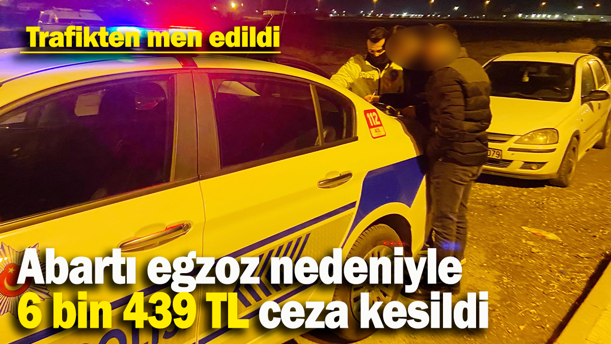 Abartı egzoz nedeniyle 6 bin 439 TL ceza kesildi:  Trafikten men edildi