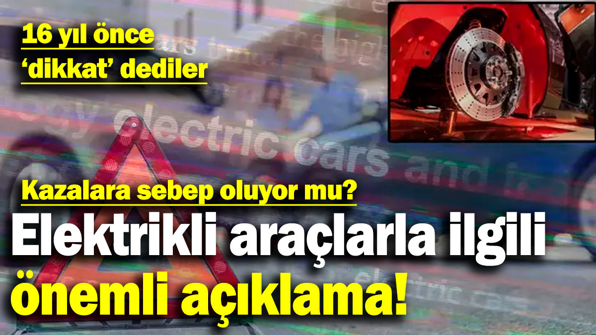 Elektrikli araçlarla ilgili önemli açıklama! Mühendislerden uyarı: Kazalara sebep oluyor mu?