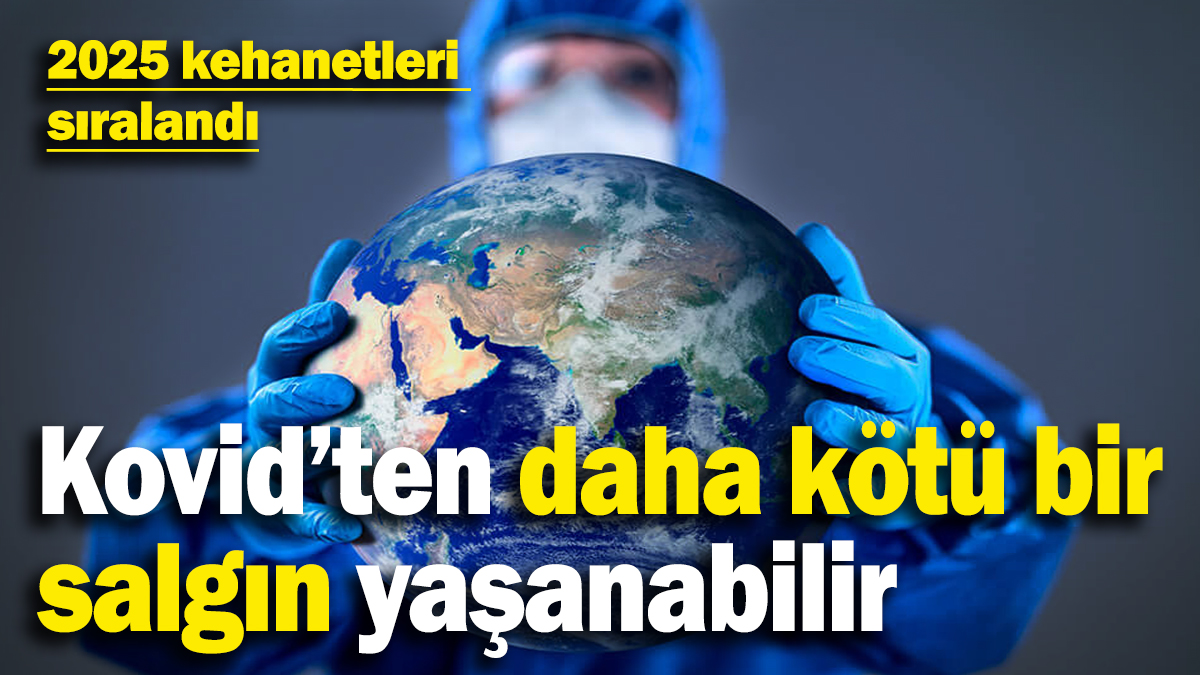 2025 kehanetleri sıralandı: Kovid’ten daha kötü bir salgın geliyor