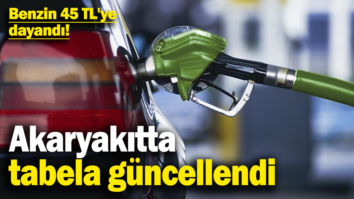 Akaryakıtta tabela güncellendi! Benzin 45 TL'ye dayandı