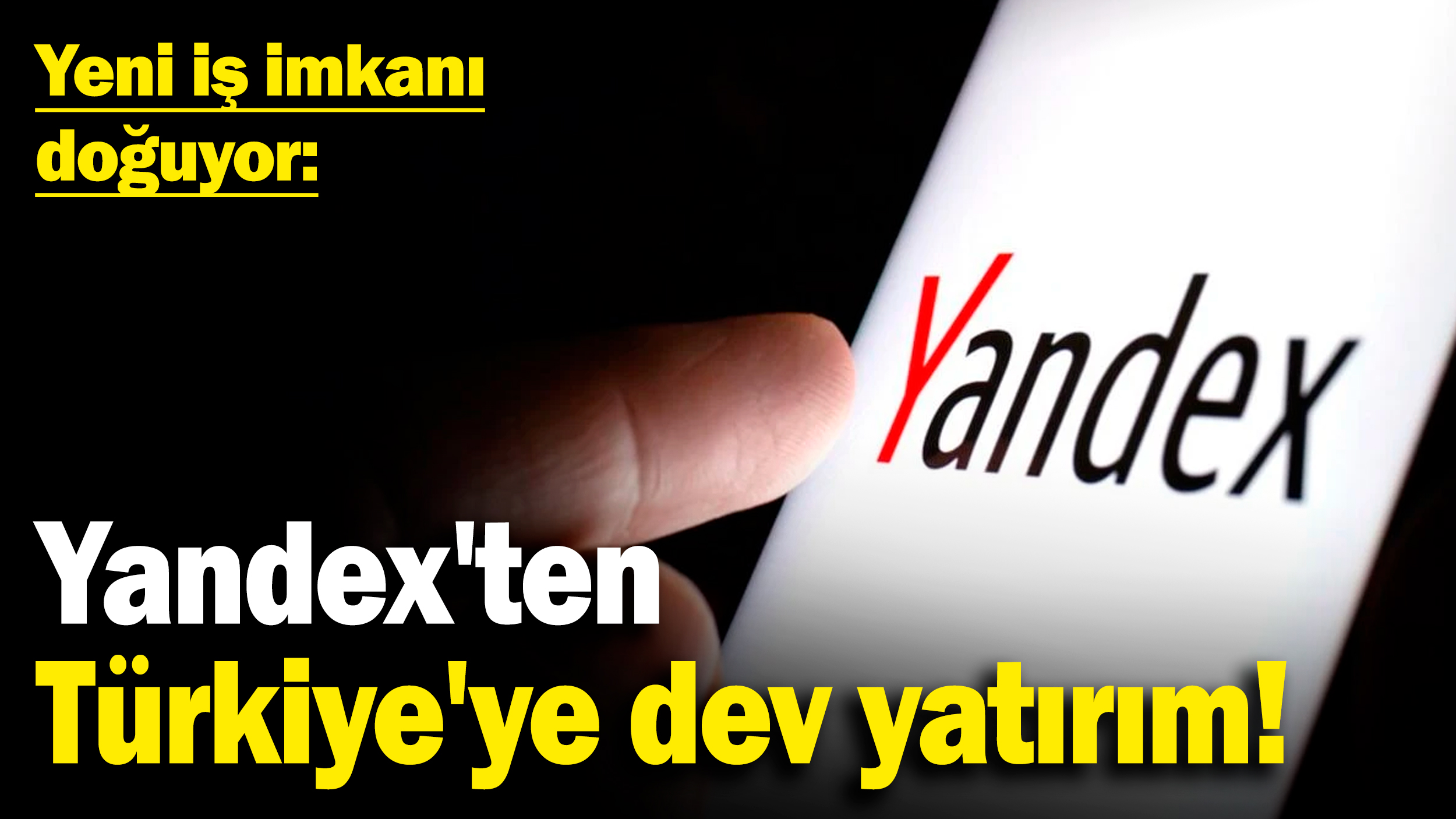 Yandex'ten Türkiye'ye dev yatırım! Yeni iş imkanı doğuyor