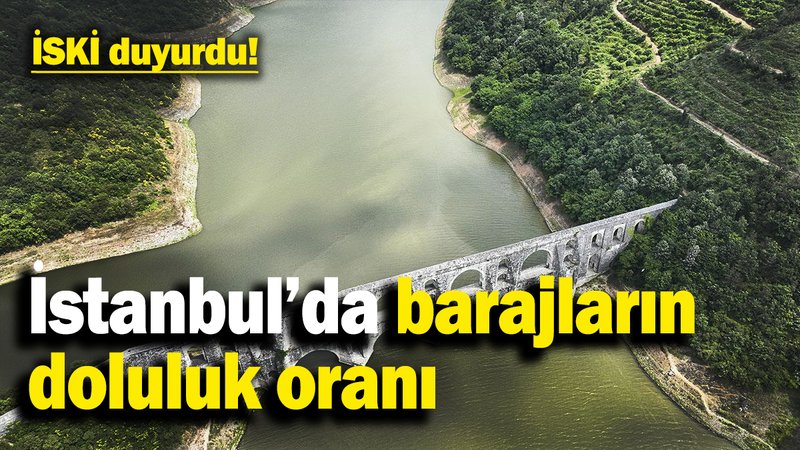 İSKİ duyurdu! İstanbul’da barajların doluluk oranı