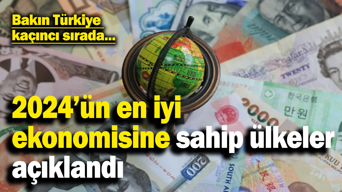 2024’ün en iyi ekonomisine sahip 37 ülke açıklandı: Türkiye bakın kaçıncı sırada…