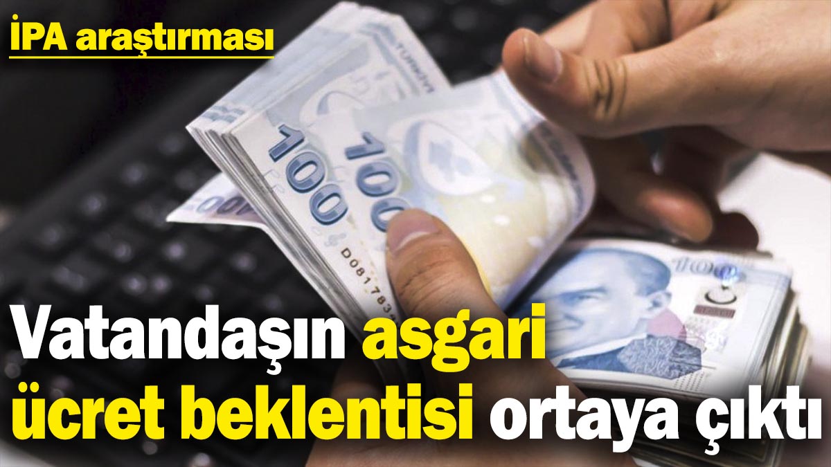 İPA araştırması: Vatandaşın asgari ücret beklentisi ortaya çıktı