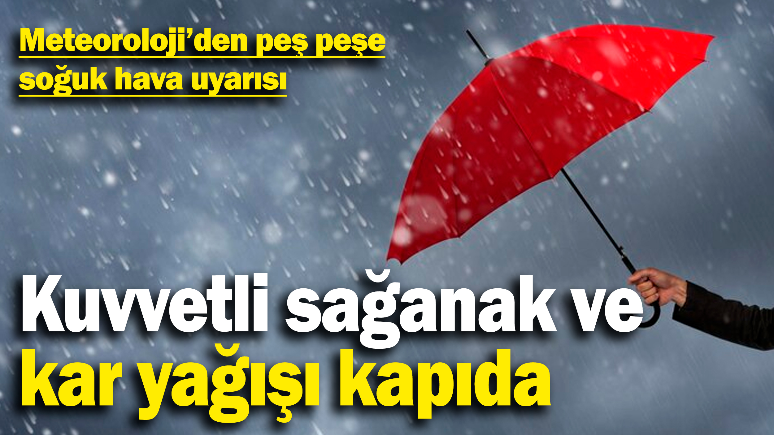 Meteoroloji'den peş peşe soğuk hava uyarısı: Kuvvetli sağanak ve kar yağışı kapıda