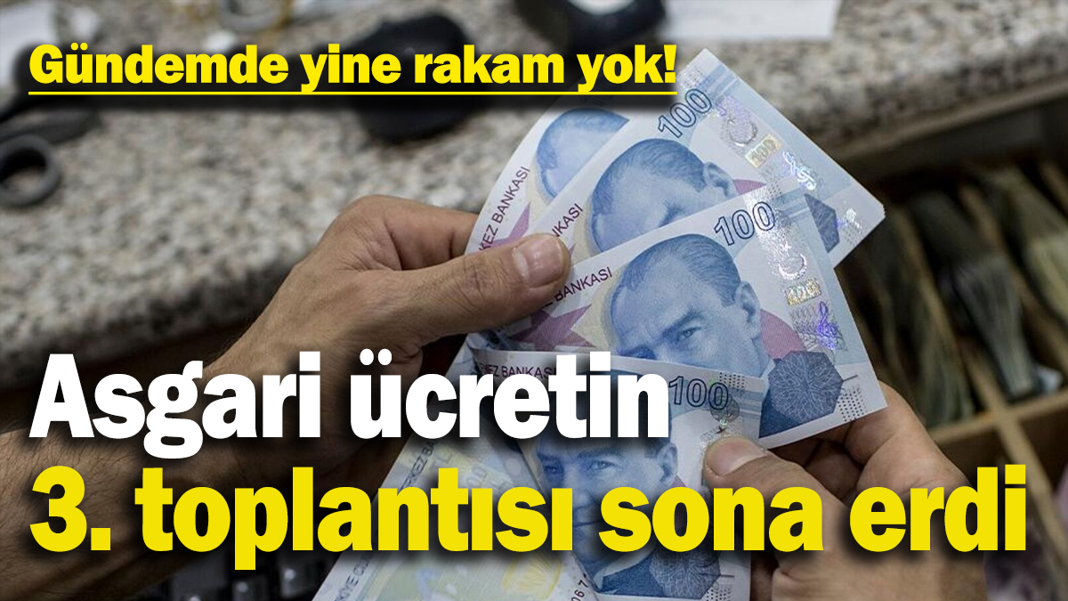 Asgari ücret için 3. toplantı sona erdi! Rakam konuşuldu mu?