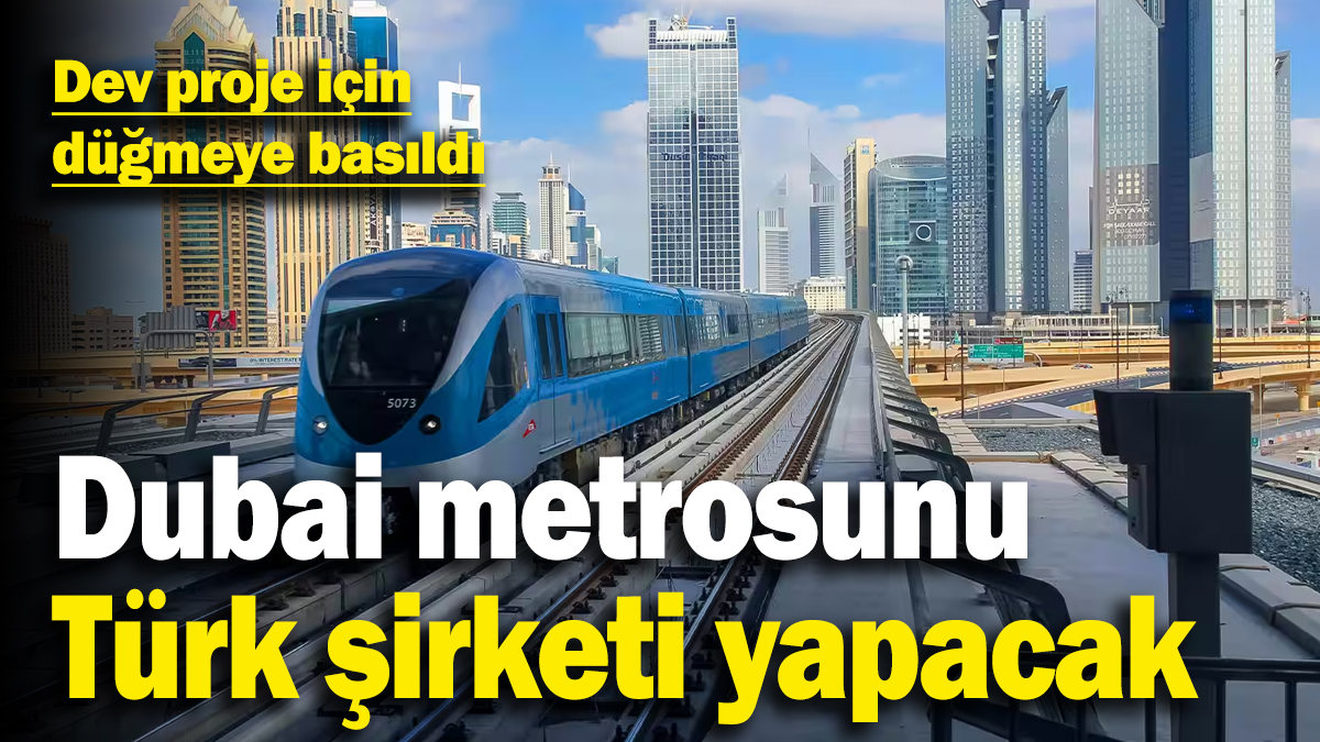 Dev proje için anlaşma sağlandı: Dubai metrosunu Türk şirketler yapacak