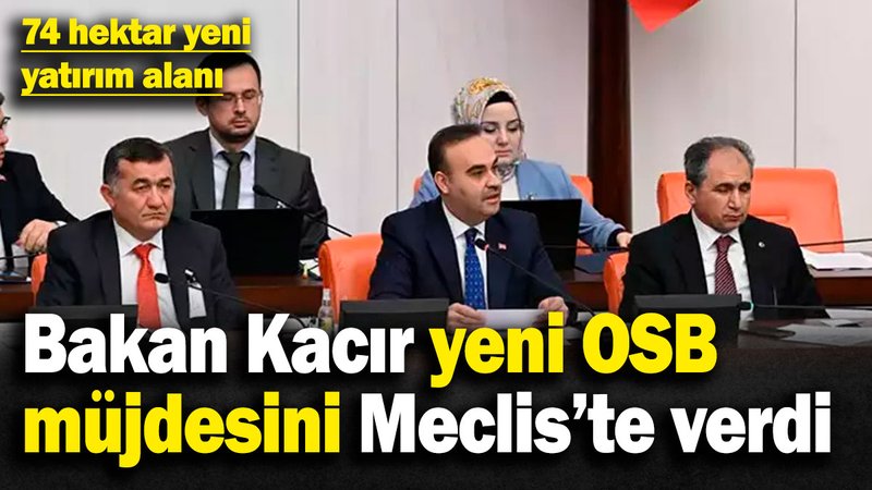 Bakan Kacır yeni OSB müjdesini verdi! 74 hektar yeni yatırım alanı