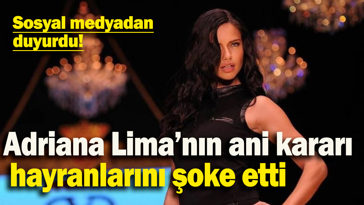 Adriana Lima’nın ani kararı  hayranlarını şoke etti