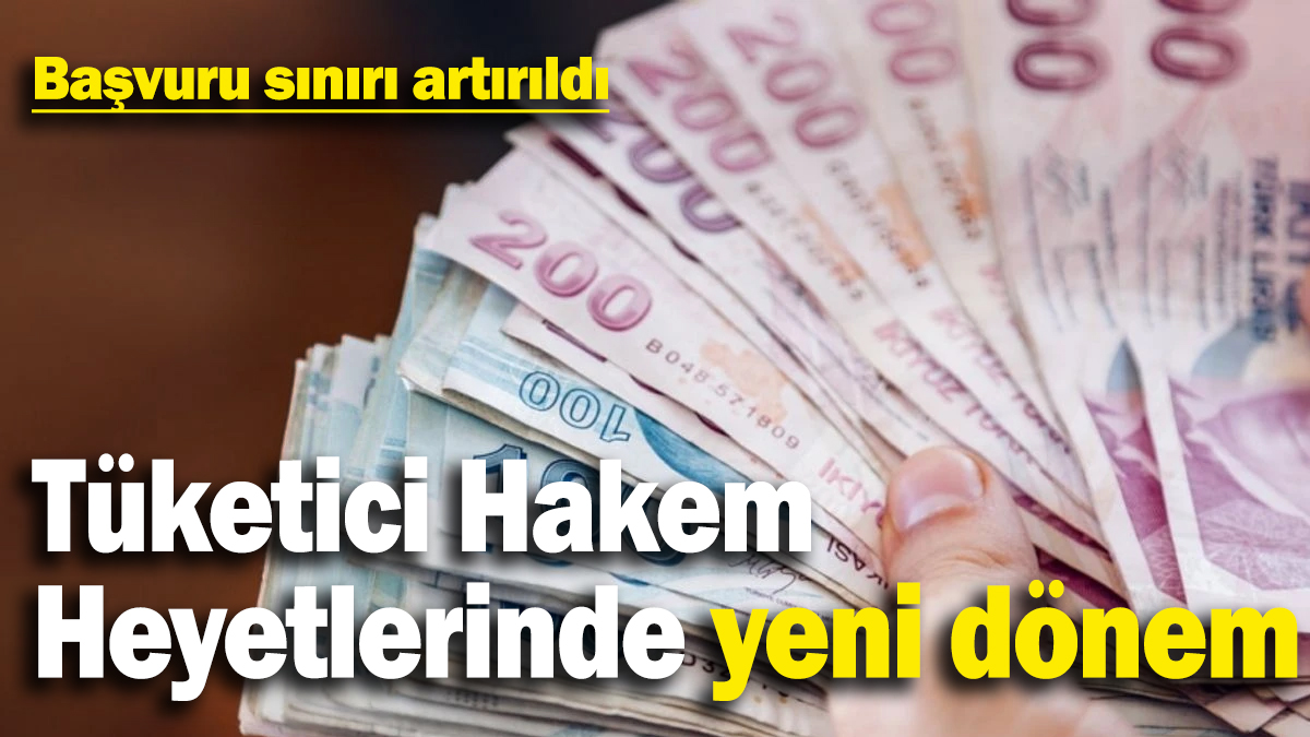 Tüketici Hakem Heyetlerinde yeni dönem! Başvuru sınırı artırıldı